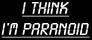 [ I Think I'm Paranoid ]