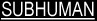 [Subhuman]